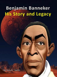 Title: Benjamin Banneker His Story and Legacy, Author: Tony R. Smith