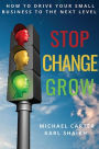 Stop, Change, Grow: How To Drive Your Small Business to the Next Level