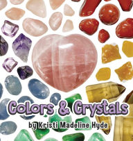 Title: Colors & Crystals, Author: Kristi Madeline Hyde