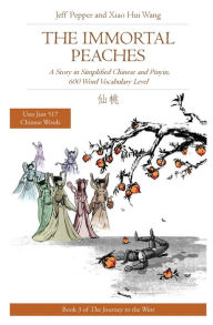 Title: The Immortal Peaches: A Story in Simplified Chinese and Pinyin, 600 Word Vocabulary Level, Author: Jeff Pepper