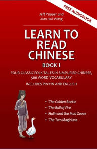 Title: Learn to Read Chinese, Book 1: Four Classic Chinese Folk Tales in Simplified Chinese, 540 Word Vocabulary, Includes Pinyin and English, Author: Jeff Pepper