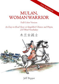 Title: Mulan, Woman Warrior (Full Color Version): An Easy-To-Read Story in Simplified Chinese and Pinyin, 240 Word Vocabulary Level, Author: Jeff Pepper