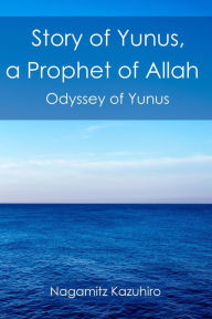 Title: Story of Yunus, A Prophet of Allah: Odyssey of Yunus, Author: Nagamitz Kazuhiro