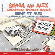 Title: Sophia and Alex Celebrate Winter Break: Sophia et Alex Cï¿½lï¿½brent les Vacances d'Hiver, Author: Denise Bourgeois-Vance