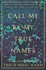 Title: Call Me By My True Names: The Collected Poems of Thich Nhat Hanh, Author: Thich Nhat Hanh