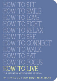 Title: How to Live: The Essential Mindfulness Journal, Author: Thich Nhat Hanh