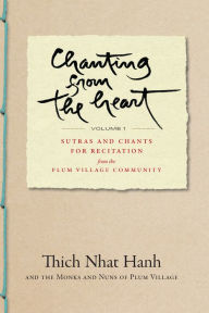 Title: Chanting from the Heart Vol I: Sutras and Chants for Recitation from the Plum Village Community, Author: Thich Nhat Hanh