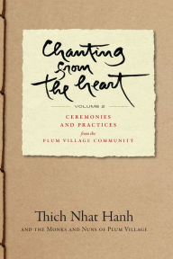 Title: Chanting from the Heart Vol II: Ceremonies and Practices from the Plum Village Community, Author: Thich Nhat Hanh