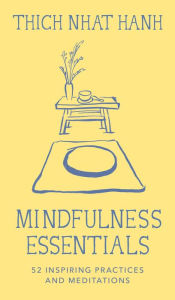 Title: Mindfulness Essentials Cards: 52 Inspiring Practices and Meditations, Author: Thich Nhat Hanh