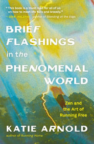 Title: Brief Flashings in the Phenomenal World, Author: Katie Arnold