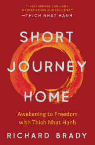 Title: Short Journey Home: Awakening to Freedom with Thich Nhat Hanh, Author: Richard Brady
