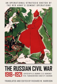 Title: The Russian Civil War, 1918-1921: An Operational-Strategic Sketch of the Red Army's Combat Operations, Author: Richard W. Harrison