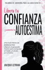 Libera tu CONFIANZA y aumenta tu AUTOESTIMA: Una guï¿½a para las adolescentes: Libera tu Superpoder Interno para conquistar el miedo y la duda en ti misma