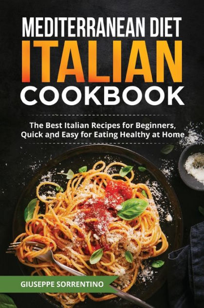 Mediterranean Diet Italian Cookbook: The Best Italian Recipes For 