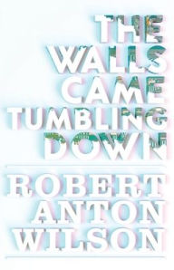 Title: The Walls Came Tumbling Down, Author: Robert Anton Wilson