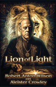 Lion of Light: Robert Anton Wilson on Aleister Crowley