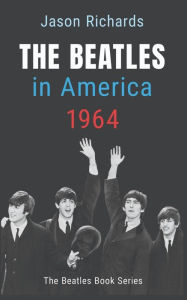 Title: The Beatles In America 1964, Author: Jason Richards