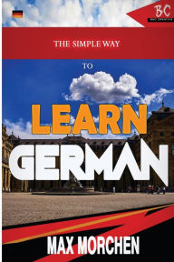 Title: The Simple Way to Learn German, Author: Max Morchen