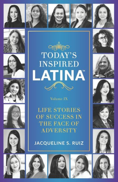 Today S Inspired Latina Volume Ix Life Stories Of Success In The Face Of Adversity By