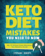 Title: Keto Diet Mistakes You Need to Know: My 15 Silliest Keto Mistakes You Need to Avoid, Author: Stephanie Roberts