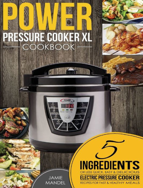 Power Pressure Cooker XL Cookbook: 5 Ingredients or Less Quick