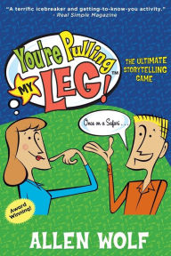 Title: You're Pulling My Leg!: The Ultimate Storytelling Game, Author: Allen Wolf
