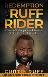 Title: Redemption of a Ruff Rider: A story of redemption and recovery from the Heart of a Hustler, Author: Curtis Ruff