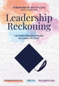 Title: Leadership Reckoning: Can Higher Education Develop the Leaders We Need?, Author: Thomas Kolditz PH D