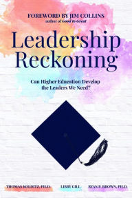 Title: Leadership Reckoning: Can Higher Education Develop the Leaders We Need?, Author: Thomas Kolditz Ph.D.