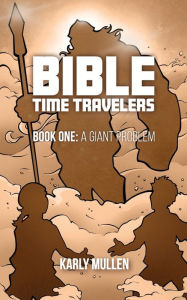 Title: Bible Time Travelers: A Giant Problem, Author: Karly Mullen