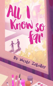 Title: All I Know So Far, Author: Nicole Zelniker