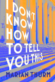Title: I DON'T KNOW HOW TO TELL YOU THIS, Author: Marian Thurm