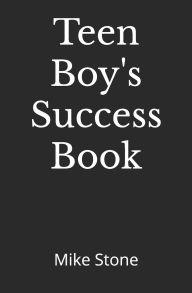 Title: Teen Boy's Success Book: The Ultimate Self-Help Book for Boys; Everything You Need to Know to Become a Man; Solid Advice in a Must-Read Book for Teen Boys, Author: Mike Stone
