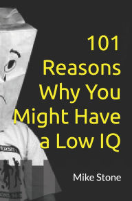 Title: 101 Reasons Why You Might Have a Low IQ: Funny Books for Adults; Outrageous Political Humor at Its Best, Author: Mike Stone