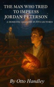 Title: The Man Who Tried to Impress Jordan Peterson, Author: Otto Handley
