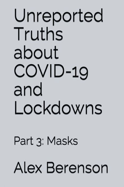 Unreported Truths About Covid 19 And Lockdown Part 3 Masks By Alex Berenson Paperback Barnes Noble Unreported Truths About Covid 19 And Lockdown Part 3 Masks By Alex Berenson Paperback Barnes Noble