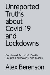 Title: Unreported Truths about COVID-19 and Lockdowns: Combined Parts 1-3: Death Counts, Lockdowns, and Masks, Author: Alex Berenson