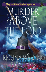 Title: Murder Above the Fold: A Cozy Witch Mystery, Author: ReGina Welling