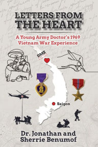 Title: Letters from the Heart: A Young Army Doctor's 1969 Vietnam War Experience, Author: Dr. Jonathan Benumof