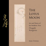 Title: The Lotus Moon: Art and Poetry of the Buddhist Nun Otagaki Rengetsu, Author: John Stevens