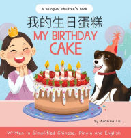Title: My Birthday Cake - Written in Simplified Chinese, Pinyin, and English, Author: Katrina Liu