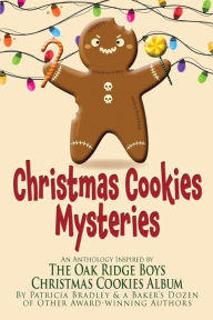 Title: Christmas Cookies Mysteries: An Anthology Inspired by The Oak Ridge Boys Christmas Cookies Album, Author: Patricia Bradley