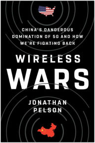 Title: Wireless Wars: China's Dangerous Domination of 5G and How We're Fighting Back, Author: Jonathan Pelson