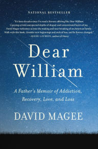 Title: Dear William: A Father's Memoir of Addiction, Recovery, Love, and Loss, Author: David Magee
