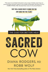 Title: Sacred Cow: The Case for (Better) Meat: Why Well-Raised Meat Is Good for You and Good for the Planet, Author: Diana Rodgers