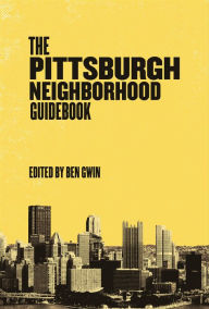 Title: The Pittsburgh Neighborhood Guidebook, Author: Ben Gwin