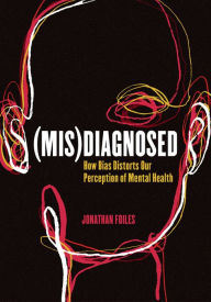 Title: (Mis)Diagnosed: How Bias Distorts Our Perception of Mental Health, Author: Jonathan Foiles