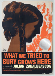 Title: What We Tried to Bury Grows Here, Author: Julian Zabalbeascoa