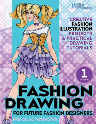 Title: Fashion drawing for future fashion designers: Creative fashion illustration projects and practical drawing tutorials, Author: Irina Ivanova