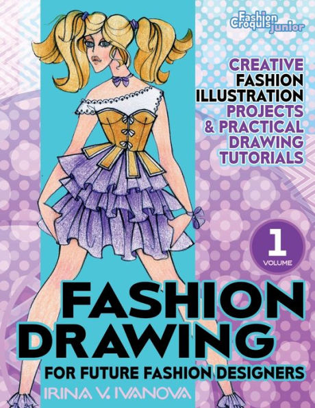 Fashion drawing for future fashion designers: Creative fashion illustration projects and practical drawing tutorials